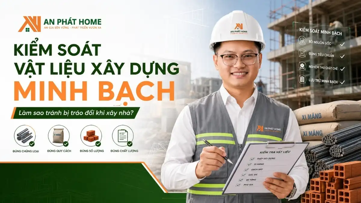 Kiểm soát vật liệu xây dựng minh bạch với phương pháp từ An Phát Home
