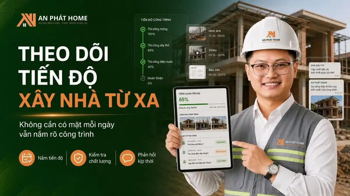 Theo dõi tiến độ xây nhà từ xa với phương pháp của An Phát Home